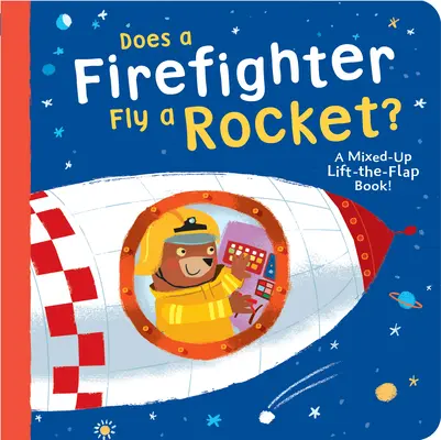 Repül-e egy tűzoltó rakétával?: Egy összekevert, felemelhető lapozgatós könyv! - Does a Firefighter Fly a Rocket?: A Mixed-Up Lift-The-Flap Book!