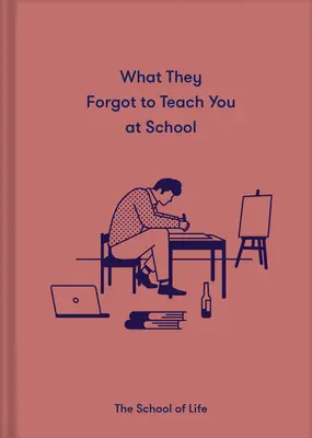 Amit elfelejtettek tanítani az iskolában: A boldoguláshoz szükséges alapvető érzelmi leckék - What They Forgot to Teach You at School: Essential Emotional Lessons Needed to Thrive