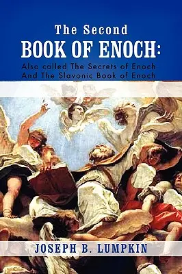 Énókh második könyve: 2 Énókh, más néven Énókh titkai és a szláv Énókh könyve. - The Second Book of Enoch: 2 Enoch Also Called the Secrets of Enoch and the Slavonic Book of Enoch