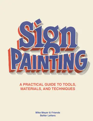 A jegyfestészet: Gyakorlati útmutató az eszközökhöz, anyagokhoz és technikákhoz - The Sign Painting: A Practical Guide to Tools, Materials, and Techniques