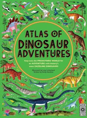 Dinoszaurusz-kalandok atlasza: Lépj be a történelem előtti világba - Atlas of Dinosaur Adventures: Step Into a Prehistoric World