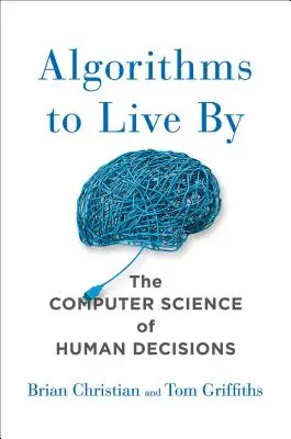 Algoritmusok az élethez: Az emberi döntések számítástechnikája - Algorithms to Live by: The Computer Science of Human Decisions