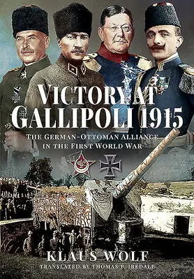 Győzelem Gallipolinál, 1915: A német-oszmán szövetség az első világháborúban - Victory at Gallipoli, 1915: The German-Ottoman Alliance in the First World War