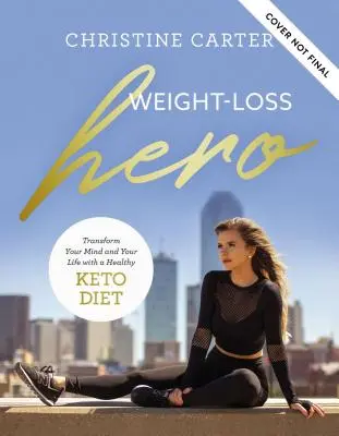 Fogyókúrás hős: Alakítsd át az elméd és a tested az egészséges keto-életmóddal - Weight-Loss Hero: Transform Your Mind and Your Body with a Healthy Keto Lifestyle