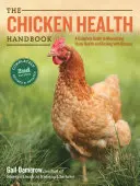 A csirke egészségének kézikönyve: Teljes útmutató az állomány egészségének maximalizálásához és a betegségek kezeléséhez - The Chicken Health Handbook: A Complete Guide to Maximizing Flock Health and Dealing with Disease