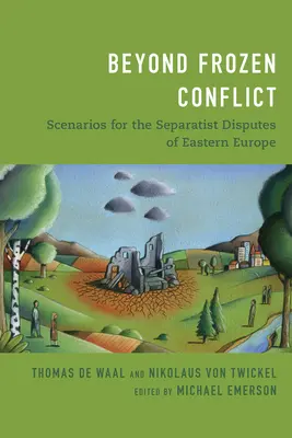 A fagyos konfliktuson túl: A kelet-európai szeparatista viták forgatókönyvei - Beyond Frozen Conflict: Scenarios for the Separatist Disputes of Eastern Europe