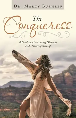 A hódító: Útmutató az akadályok leküzdéséhez és önmaga megbecsüléséhez - The Conqueress: A Guide to Overcoming Obstacles and Honoring Yourself