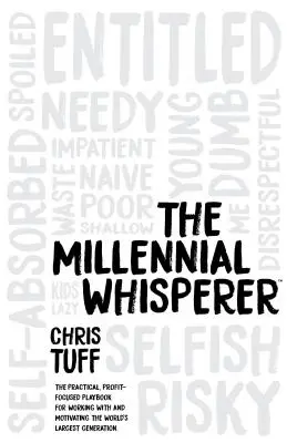 Az ezredfordulós suttogó: A világ legnagyobb generációjával való munka és motiválás gyakorlatias, profitorientált játékkönyve - The Millennial Whisperer: The Practical, Profit-Focused Playbook for Working with and Motivating the World's Largest Generation