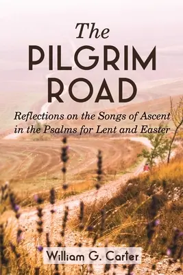 A zarándokút: Elmélkedések a felemelkedés énekeiről a zsoltárokban nagyböjtre és húsvétra - The Pilgrim Road: Reflections on the Songs of Ascent in the Psalms for Lent and Easter