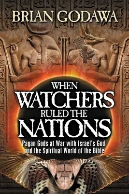 Amikor a Figyelők uralták a nemzeteket: A pogány istenek háborúban Izrael Istenével és a Biblia szellemi világával - When Watchers Ruled the Nations: Pagan Gods at War with Israel's God and the Spiritual World of the Bible