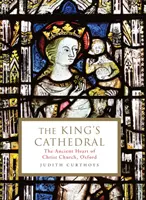 King's Cathedral - Az oxfordi Christ Church ősi szíve (Curthoys Judith (levéltáros)) - King's Cathedral - The ancient heart of Christ Church, Oxford (Curthoys Judith (Archivist))