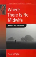 Ahol nincs bábaasszony: Születés és veszteség a vidéki Indiában - Where There Is No Midwife: Birth and Loss in Rural India