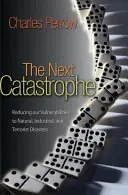 A következő katasztrófa: A természeti, ipari és terrorista katasztrófákkal szembeni sebezhetőségünk csökkentése - The Next Catastrophe: Reducing Our Vulnerabilities to Natural, Industrial, and Terrorist Disasters