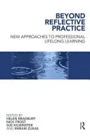 Túl a reflektív gyakorlaton: Új megközelítések a szakmai élethosszig tartó tanuláshoz - Beyond Reflective Practice: New Approaches to Professional Lifelong Learning