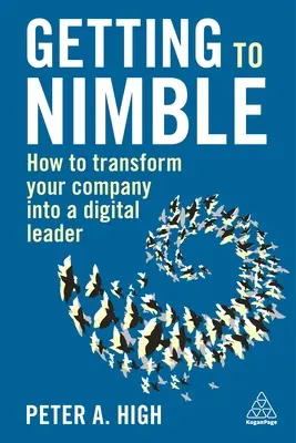 A mozgékonyvá válás: Hogyan válhat vállalatából digitális vezető vállalat? - Getting to Nimble: How to Transform Your Company Into a Digital Leader