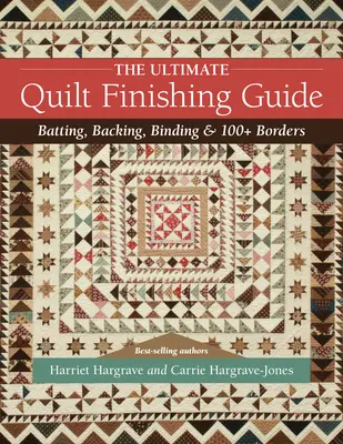 The Ultimate Quilt Finishing Guide: Batting, Backing, Binding & 100+ Borders (Több mint 100 szegély) - The Ultimate Quilt Finishing Guide: Batting, Backing, Binding & 100+ Borders