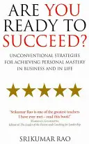 Készen állsz a sikerre? - Szokatlan stratégiák a személyes mesterré válás eléréséhez az üzleti életben és az életben - Are You Ready to Succeed? - Unconventional strategies for achieving personal mastery in business and in life