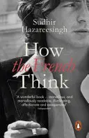 Hogyan gondolkodnak a franciák - Egy értelmiségi nép szeretetteljes portréja - How the French Think - An Affectionate Portrait of an Intellectual People