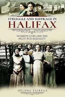 Harc és választójog Halifaxban: A nők élete és az egyenlőségért folytatott küzdelem - Struggle and Suffrage in Halifax: Women's Lives and the Fight for Equality