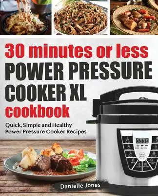 30 Minutes or Less Power Pressure Cooker XL Cookbook: Gyors, egyszerű és egészséges Power Pressure Cooker receptek - 30 Minutes or Less Power Pressure Cooker XL Cookbook: Quick, Simple and Healthy Power Pressure Cooker Recipes