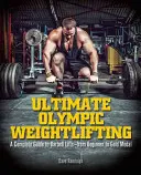 Ultimate Olympic Weightlifting: A Complete Guide to Barbell Lifts. . . a kezdőtől az aranyéremig - Ultimate Olympic Weightlifting: A Complete Guide to Barbell Lifts. . . from Beginner to Gold Medal