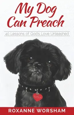 My Dog Can Preach: 40 lecke Isten szeretetének szabadjára engedett leckéjéről - My Dog Can Preach: 40 Lessons of God's Love Unleashed