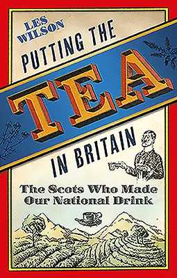 Putting the Tea in Britain: A skótok, akik nemzeti italunkat készítették - Putting the Tea in Britain: The Scots Who Made Our National Drink