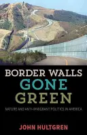 Border Walls Gone Green: Természet és bevándorlásellenes politika Amerikában - Border Walls Gone Green: Nature and Anti-Immigrant Politics in America