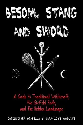 Besom, Stang & Sword: Útmutató a hagyományos boszorkánysághoz, a Hatrétű Ösvényhez és a Rejtett Tájhoz - Besom, Stang & Sword: A Guide to Traditional Witchcraft, the Six-Fold Path & the Hidden Landscape