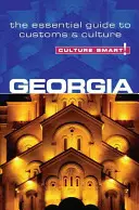 Kultúra okos!: Georgia: Georgia: A vámok és a kultúra alapvető útmutatója - Culture Smart!: Georgia: The Essential Guide to Customs & Culture