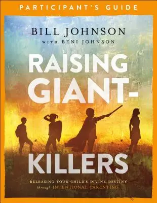 Raising Giant-Killers Participant's Guide: Gyermeked isteni sorsának felszabadítása a tudatos szülői magatartás által - Raising Giant-Killers Participant's Guide: Releasing Your Child's Divine Destiny Through Intentional Parenting