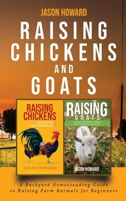 Csirkék és kecskék nevelése: A Backyard Homesteading Guide to Raising Farm Animals for Beginners By Jason - Raising Chickens and Goats: A Backyard Homesteading Guide to Raising Farm Animals for Beginners By Jason