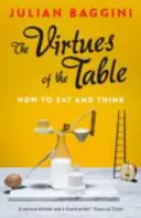 Az asztal erényei: Hogyan együnk és gondolkodjunk - The Virtues of the Table: How to Eat and Think