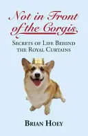 Nem a corgik előtt: A királyi függöny mögötti élet titkai - Not in Front of the Corgis: Secrets of Life Behind the Royal Curtains