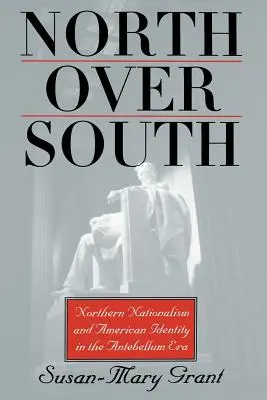 Észak Dél felett: Northern Nationalism and American Identity in the Antebellum Era (Az északi nacionalizmus és az amerikai identitás a kisantant korszakban) - North Over South: Northern Nationalism and American Identity in the Antebellum Era