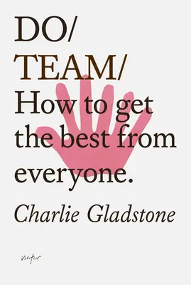 Do Team: How to Get the Best from Everyone.