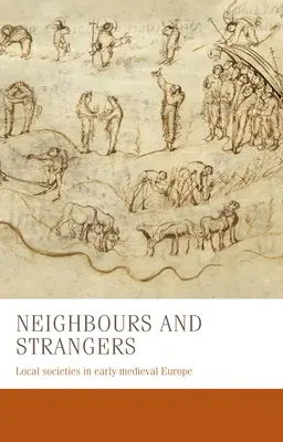 Szomszédok és idegenek: Helyi társadalmak a kora középkori Európában - Neighbours and Strangers: Local Societies in Early Medieval Europe