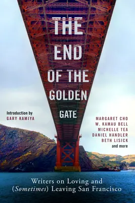 A Golden Gate vége: Írók San Francisco szeretetéről és (néha) elhagyásáról - The End of the Golden Gate: Writers on Loving and (Sometimes) Leaving San Francisco