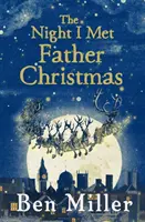 Az éjszaka, amikor találkoztam a Mikulással: A karácsonyi klasszikus a bestseller szerzőtől, Ben Millertől - The Night I Met Father Christmas: The Christmas Classic from Bestselling Author Ben Miller