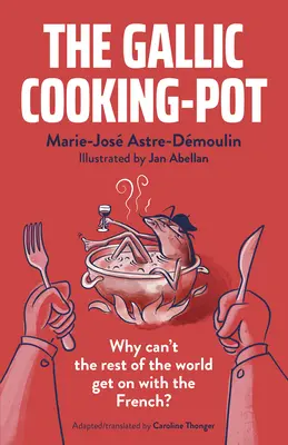 A gall főzőfazék: Miért nem tud a világ többi része a franciákkal boldogulni? - The Gallic Cooking-Pot: Why Can't the Rest of the World Get on with the French?