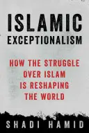 Iszlám kivételesség: Hogyan alakítja át a világot az iszlámért folytatott küzdelem - Islamic Exceptionalism: How the Struggle Over Islam Is Reshaping the World