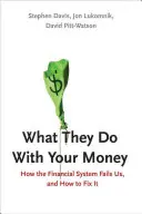 Mit csinálnak a pénzeddel: How the Financial System Failed Us and How to Fix It - What They Do with Your Money: How the Financial System Fails Us and How to Fix It