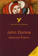 Selected Poems of John Donne: York Notes Advanced - minden, amire a 2021-es felmérésekre és a 2022-es vizsgákra való felzárkóztatáshoz, tanuláshoz és felkészüléshez szükséged lehet. - Selected Poems of John Donne: York Notes Advanced - everything you need to catch up, study and prepare for 2021 assessments and 2022 exams