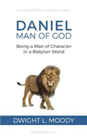 Dániel, Isten embere: Dániel: Jellegzetes embernek lenni egy babiloni világban - Daniel, Man of God: Being a Man of Character in a Babylon World