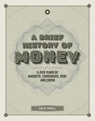 A pénz rövid története: A piacok, pénznemek, adósságok és válságok 4000 éves története - A Brief History of Money: 4,000 Years of Markets, Currencies, Debt and Crisis