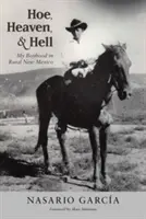 Hoe, Heaven, and Hell: Gyermekkorom Új-Mexikóban, vidéken - Hoe, Heaven, and Hell: My Boyhood in Rural New Mexico