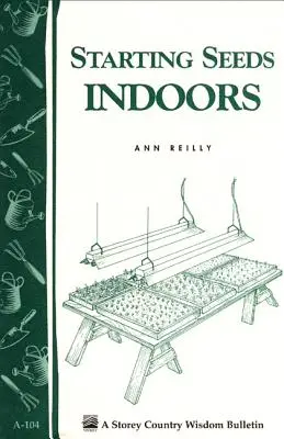 Indoor Seeds Starting Indoors: A-104-es Storey's Country Wisdom Bulletin A-104 - Starting Seeds Indoors: Storey's Country Wisdom Bulletin A-104