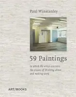 Paul Winstanley: 59 festmény: Amelyben a művész a művekről való gondolkodás és a műalkotás folyamatát vizsgálja. - Paul Winstanley: 59 Paintings: In Which the Artist Considers the Process of Thinking about and Making Work