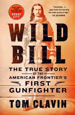 Wild Bill: Az amerikai határ első pisztolyhősének igaz története - Wild Bill: The True Story of the American Frontier's First Gunfighter