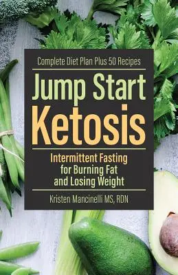 Jump Start Ketosis: Intermittáló böjt a zsírégetésért és a fogyásért - Jump Start Ketosis: Intermittent Fasting for Burning Fat and Losing Weight